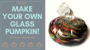 Make your own glass pumpkin! (13 years of age or older ) @ North Carolina Glass Center